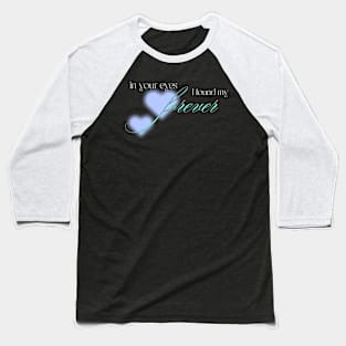 in your eyes i found my forever love Baseball T-Shirt